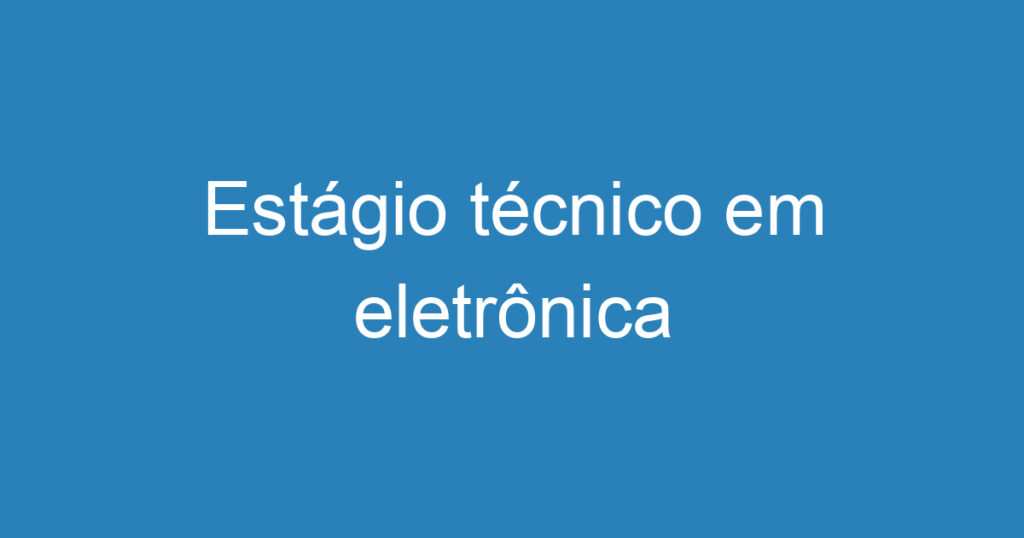 Estágio técnico em eletrônica 1