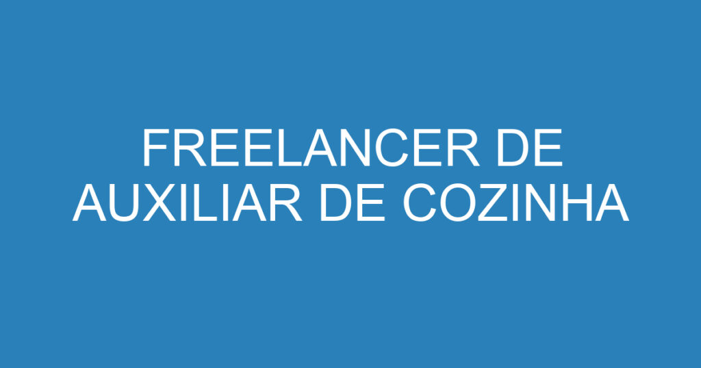 FREELANCER DE AUXILIAR DE COZINHA 1