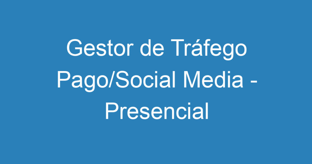 Gestor de Tráfego Pago/Social Media - Presencial 1