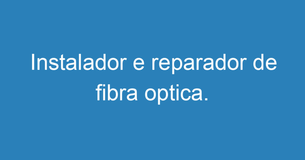 Instalador e reparador de fibra optica. 1