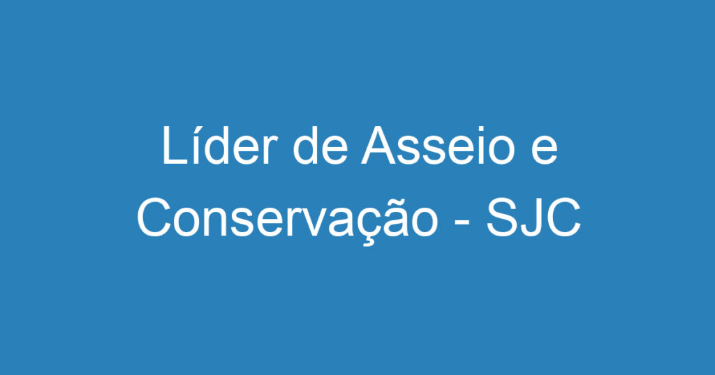 Líder de Asseio e Conservação - SJC 1