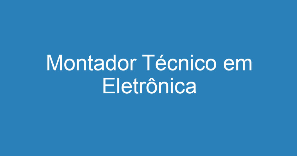 Montador Técnico em Eletrônica 1