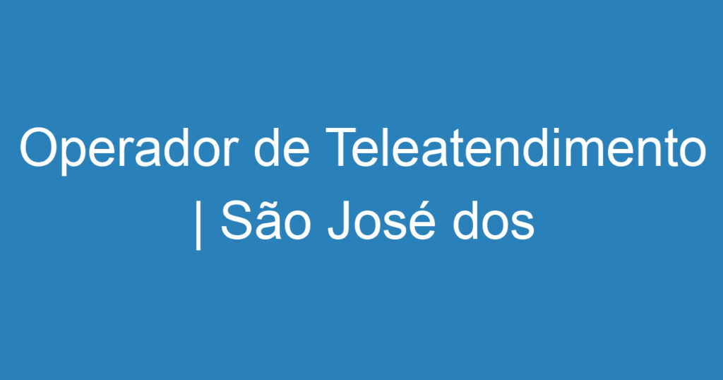 Operador de Teleatendimento | São José dos Campos 1