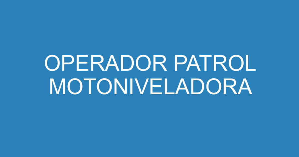 OPERADOR PATROL MOTONIVELADORA 1