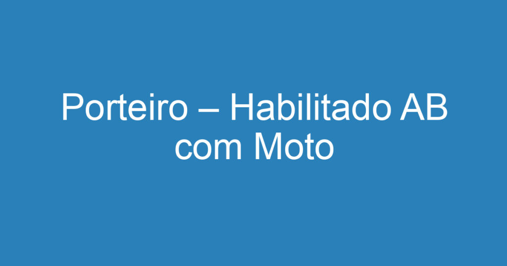 Porteiro – Habilitado AB com Moto 1