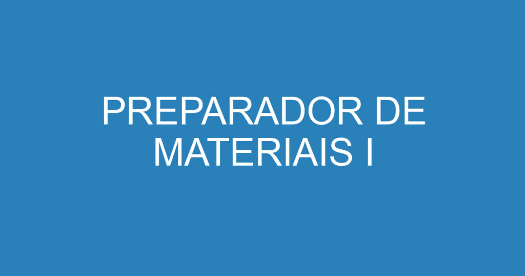 PREPARADOR DE MATERIAIS I 1