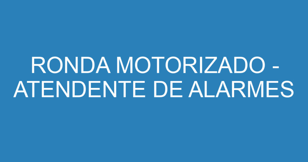 RONDA MOTORIZADO - ATENDENTE DE ALARMES 1