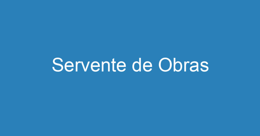 Servente de Obras 1