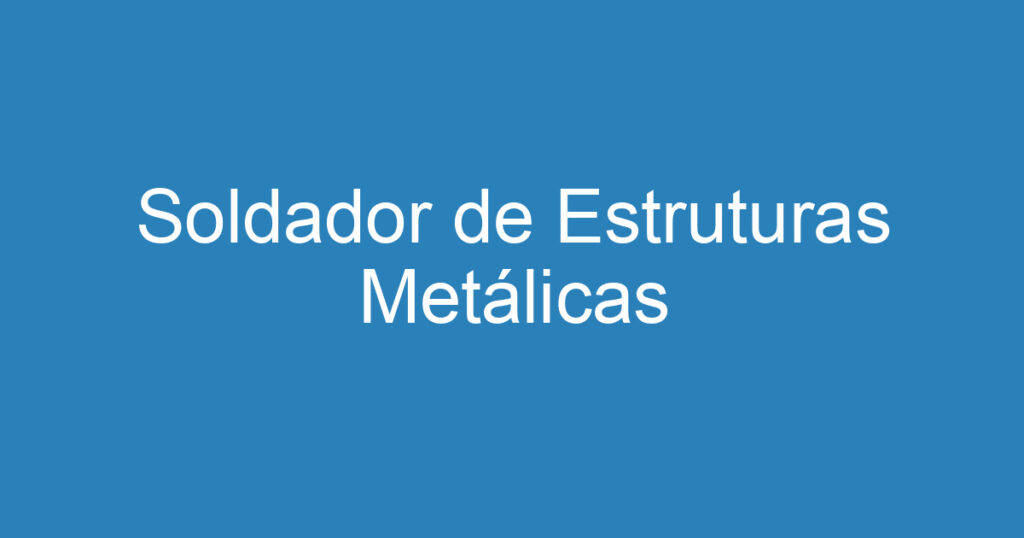 Soldador de Estruturas Metálicas 1