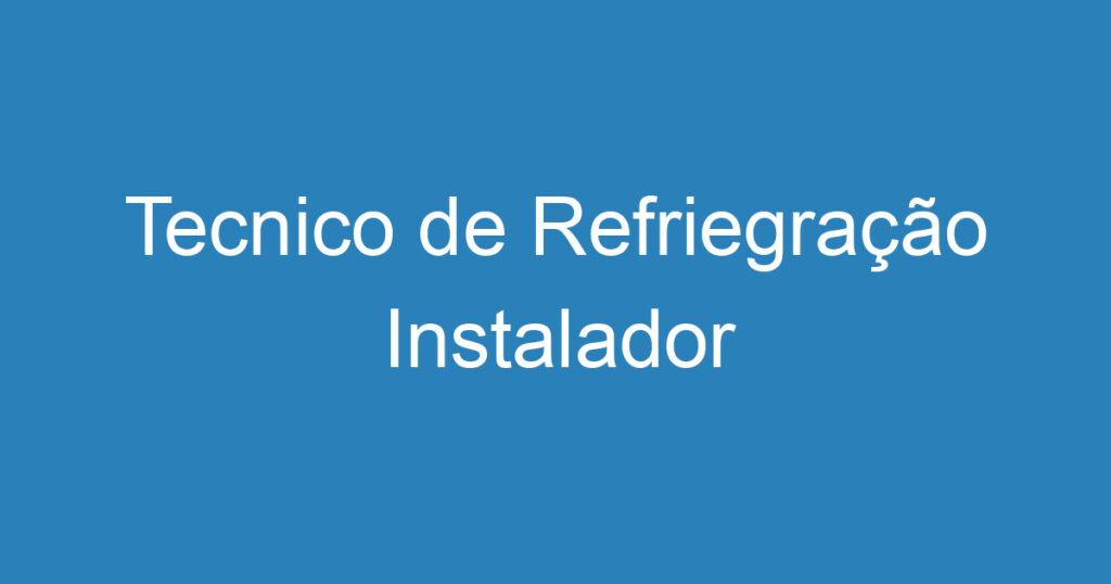 Tecnico de Refriegração Instalador 1