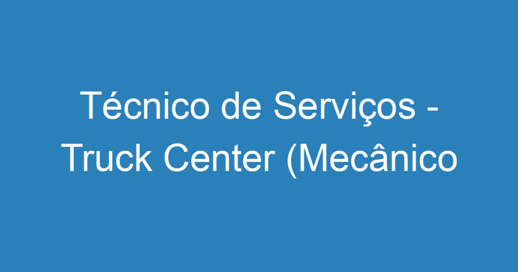 Técnico de Serviços - Truck Center (Mecânico Linha Pesada) 1