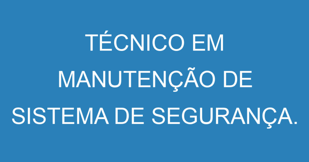 TÉCNICO EM MANUTENÇÃO DE SISTEMA DE SEGURANÇA. 1