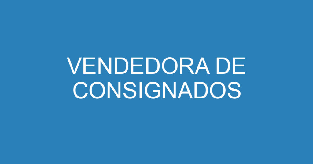 VENDEDORA DE CONSIGNADOS 1