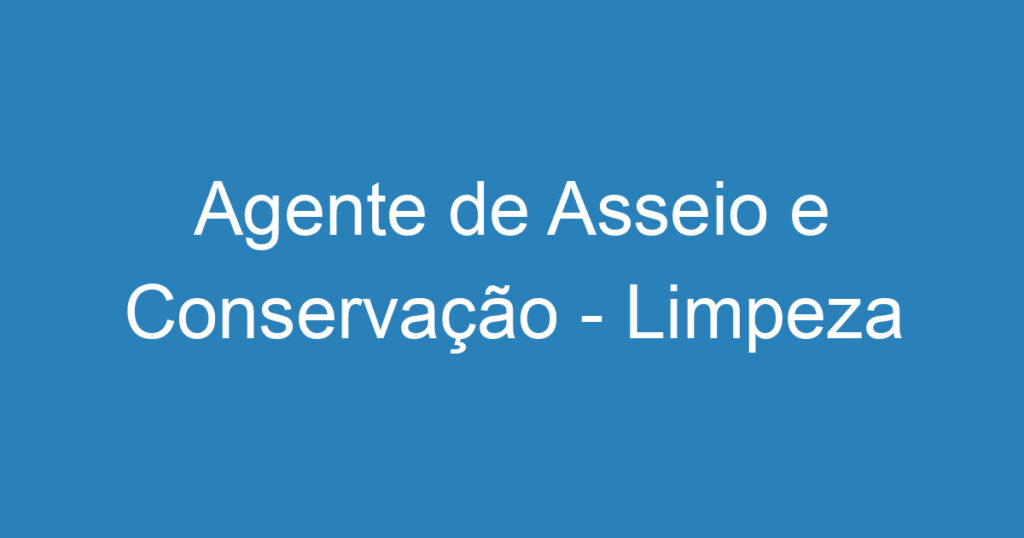 Agente de Asseio e Conservação - Limpeza 1