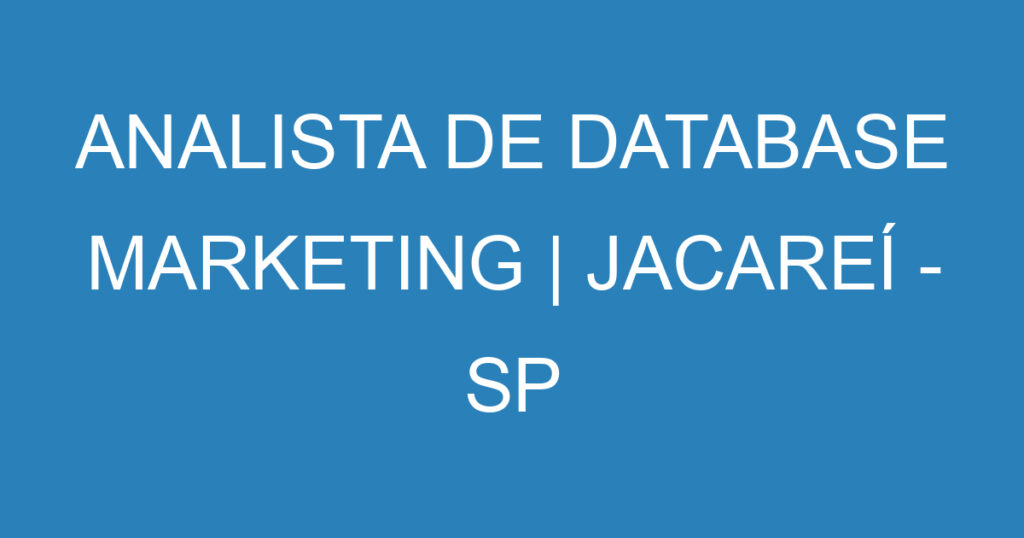 ANALISTA DE DATABASE MARKETING | JACAREÍ - SP 1