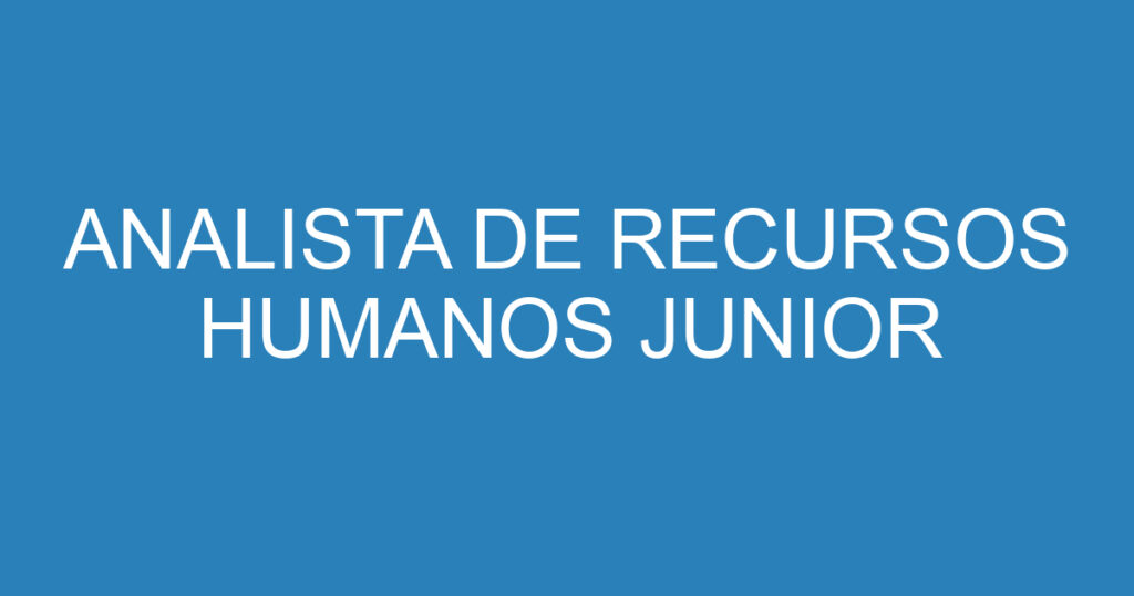 ANALISTA DE RECURSOS HUMANOS JUNIOR 1