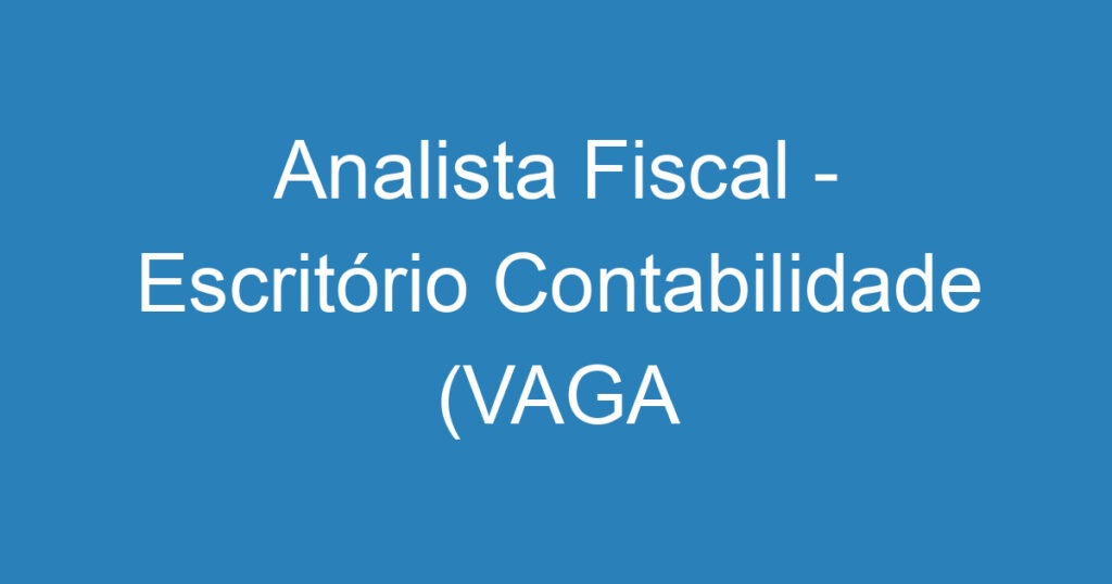 Analista Fiscal - Escritório Contabilidade (VAGA PRESENCIAL) 1