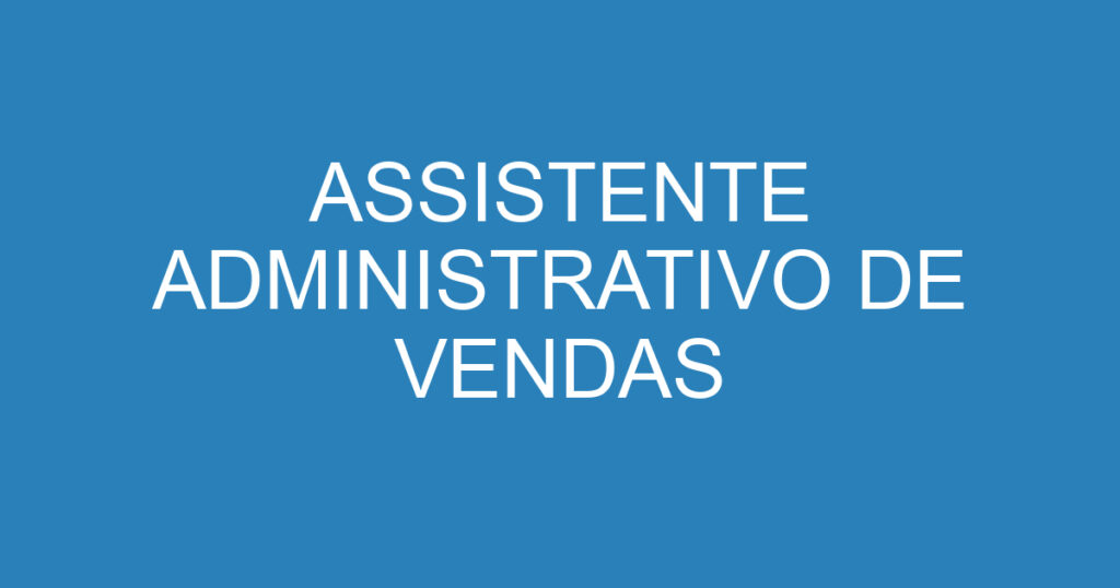 ASSISTENTE ADMINISTRATIVO DE VENDAS 1