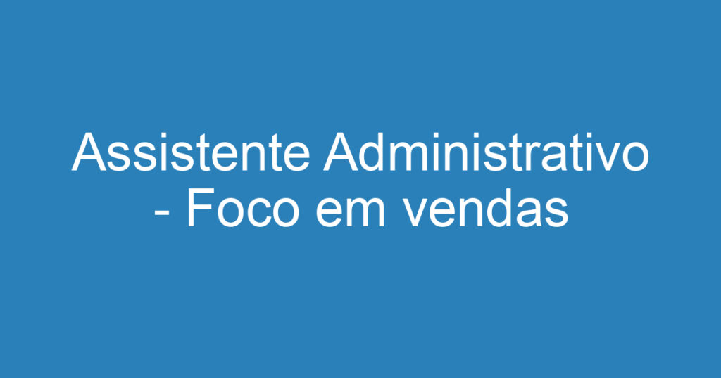 Assistente Administrativo - Foco em vendas 1