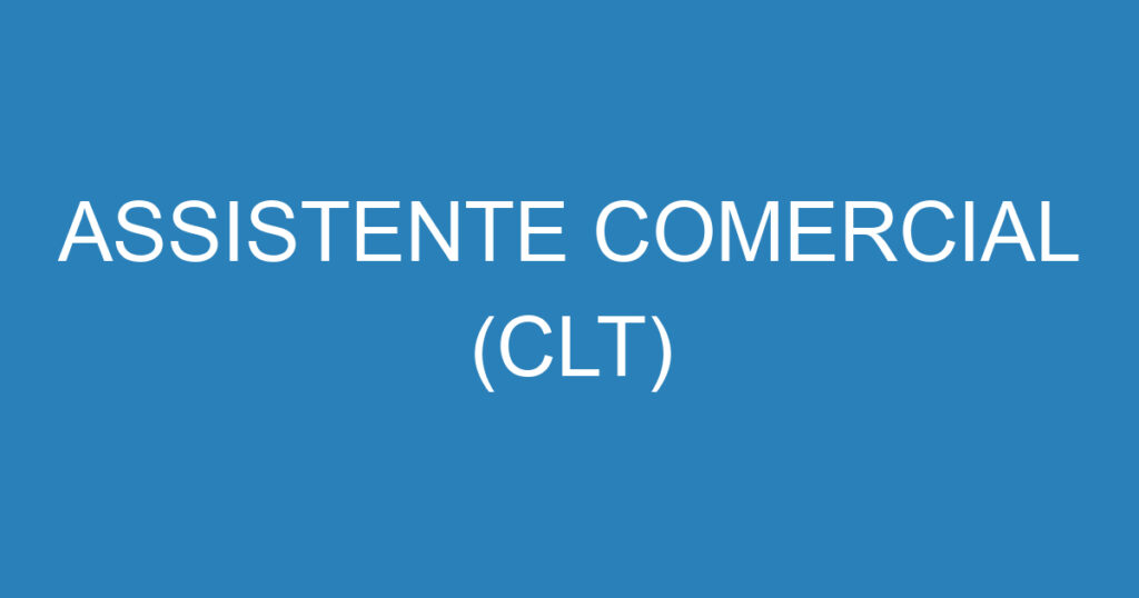 ASSISTENTE COMERCIAL (CLT) 1