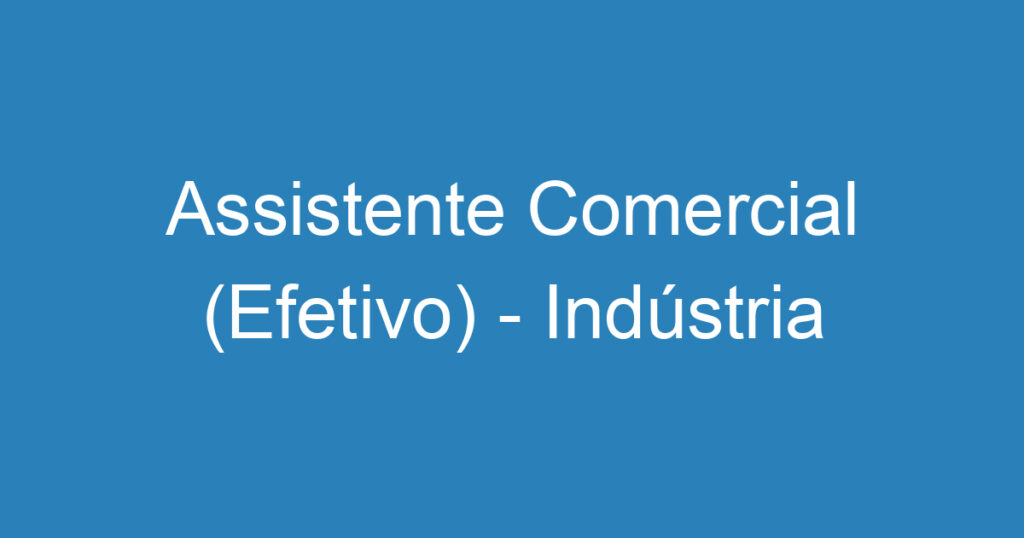 Assistente Comercial (Efetivo) - Indústria Nacional de Automação Residencial e Corporativa 1