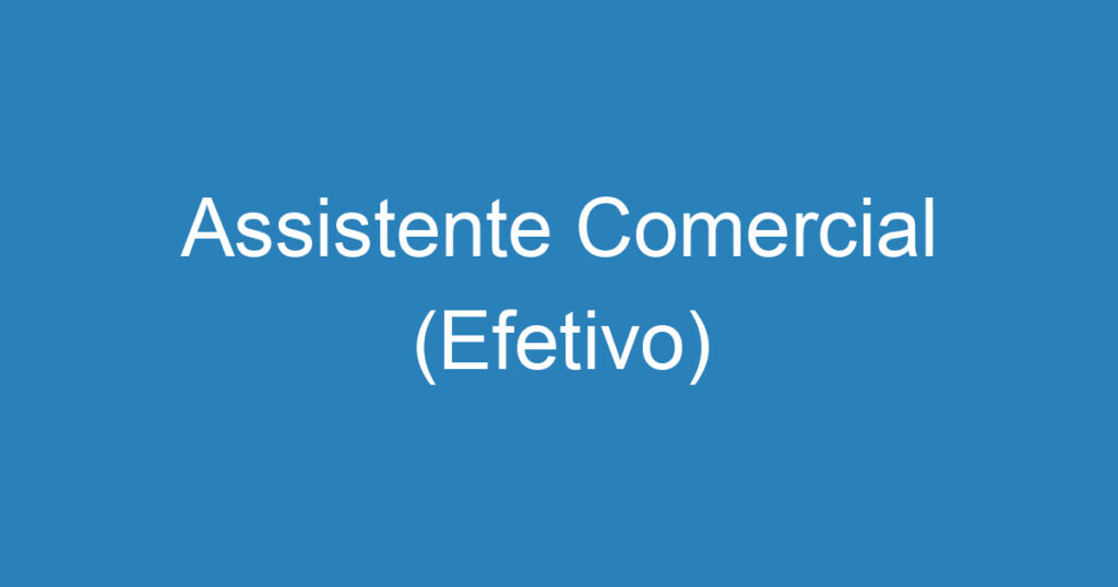 Assistente Comercial (Efetivo) 1