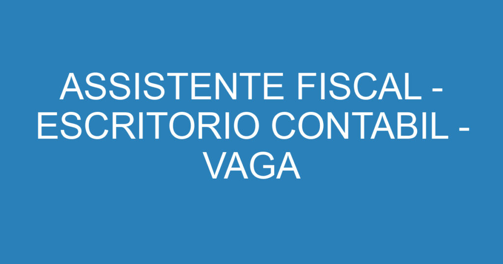 ASSISTENTE FISCAL - ESCRITORIO CONTABIL - VAGA PRESENCIAL 1