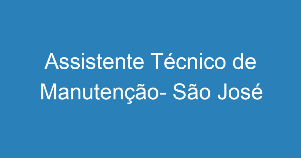 Assistente Técnico de Manutenção- São José dos Campos- SP 1