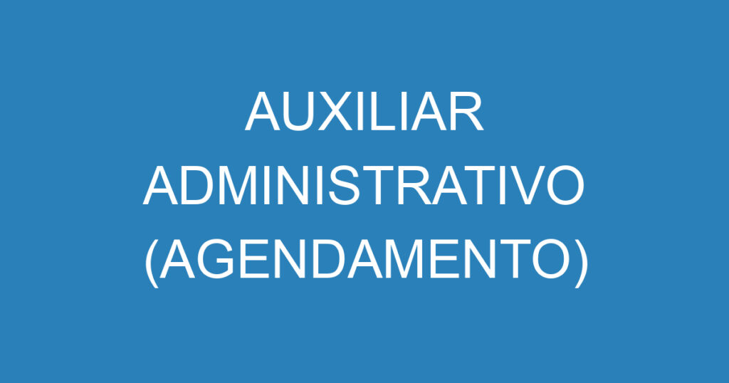 AUXILIAR ADMINISTRATIVO (AGENDAMENTO) 1