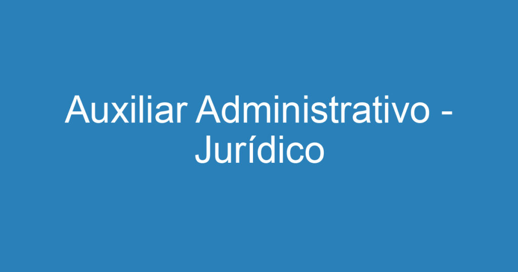 Auxiliar Administrativo - Jurídico 1