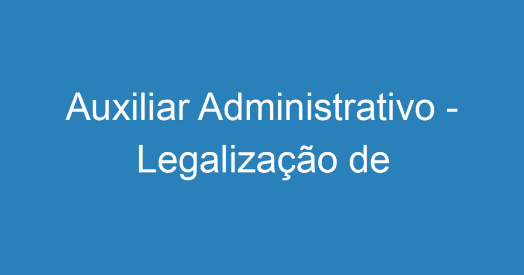 Auxiliar Administrativo - Legalização de Empresas 1