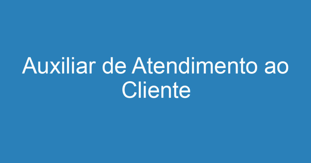 Auxiliar de Atendimento ao Cliente 1