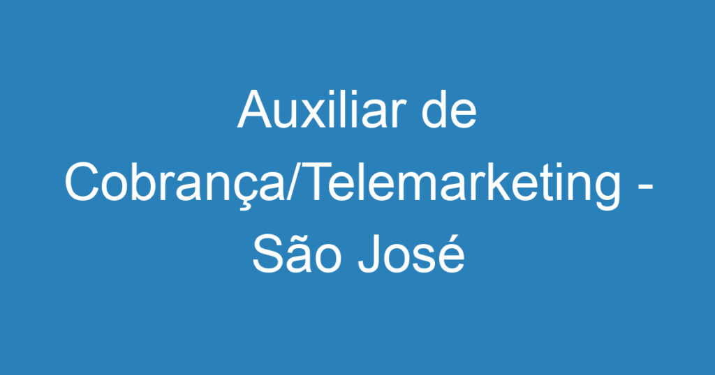 Auxiliar de Cobrança/Telemarketing - São José dos Campos 1