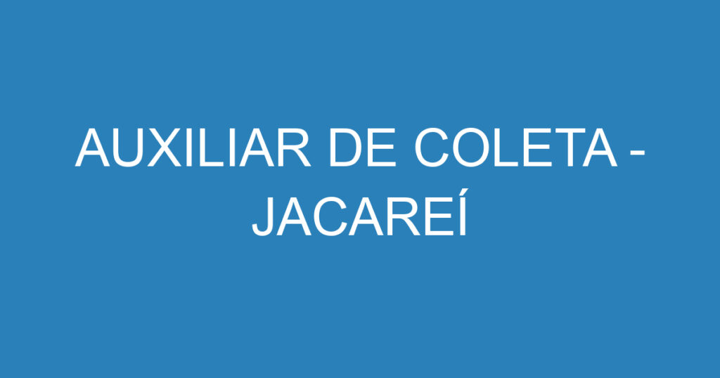 AUXILIAR DE COLETA - JACAREÍ 1