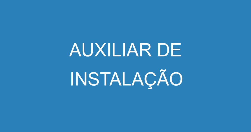 AUXILIAR DE INSTALAÇÃO 1