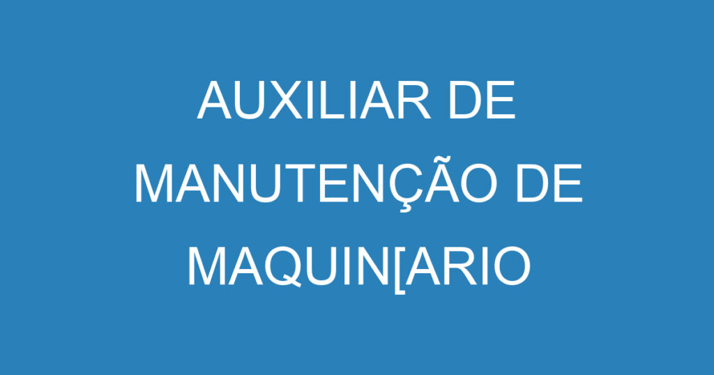 AUXILIAR DE MANUTENÇÃO DE MAQUIN[ARIO 1