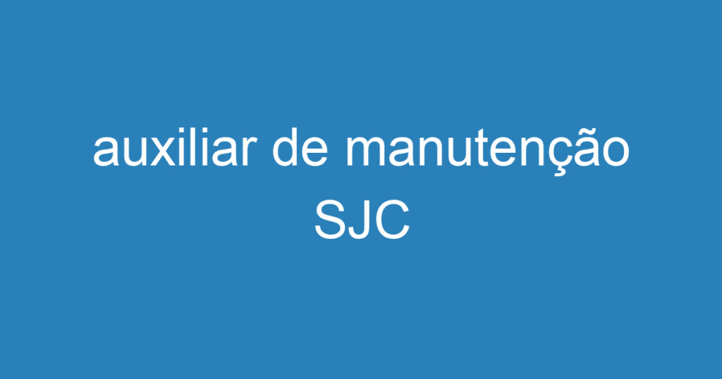 auxiliar de manutenção SJC 1