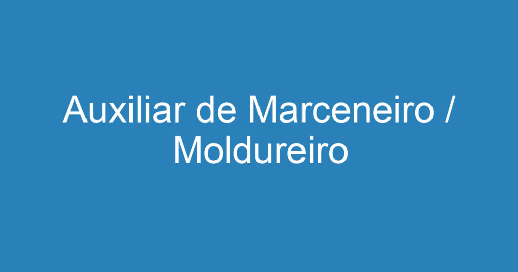 Auxiliar de Marceneiro / Moldureiro 1