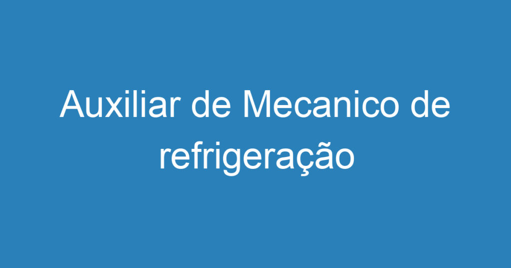 Auxiliar de Mecanico de refrigeração 1