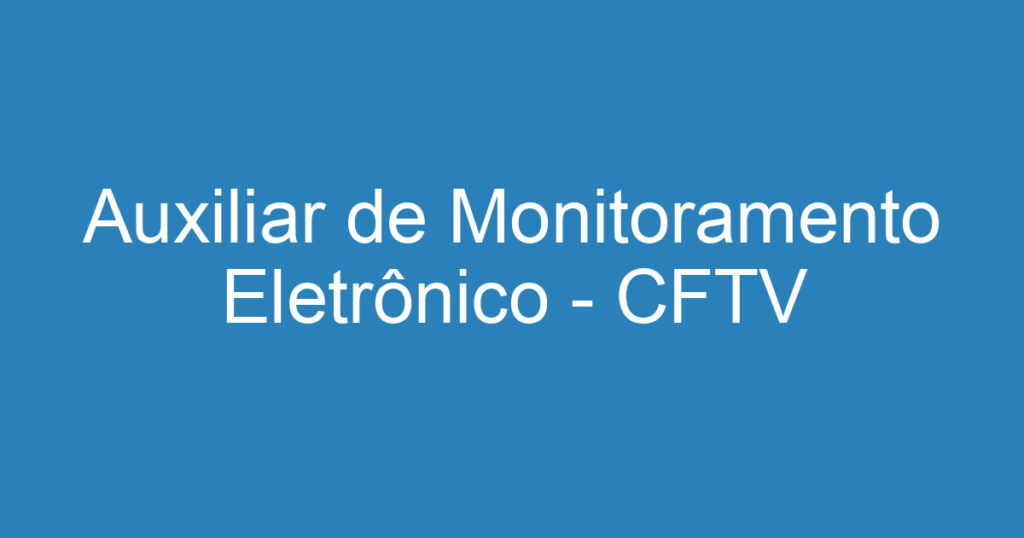 Auxiliar de Monitoramento Eletrônico - CFTV 1