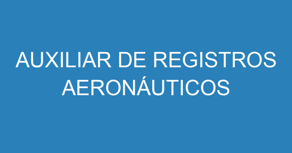 AUXILIAR DE REGISTROS AERONÁUTICOS 1