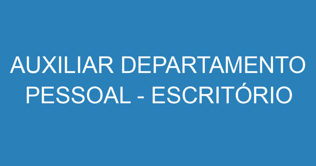 AUXILIAR DEPARTAMENTO PESSOAL - ESCRITÓRIO CONTÁBIL 1