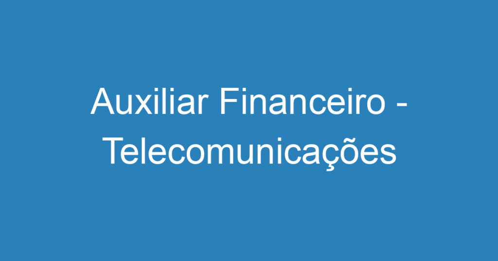 Auxiliar Financeiro - Telecomunicações 1