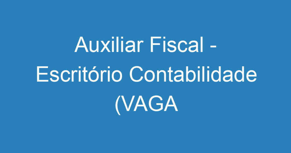 Auxiliar Fiscal - Escritório Contabilidade (VAGA PRESENCIAL) 1