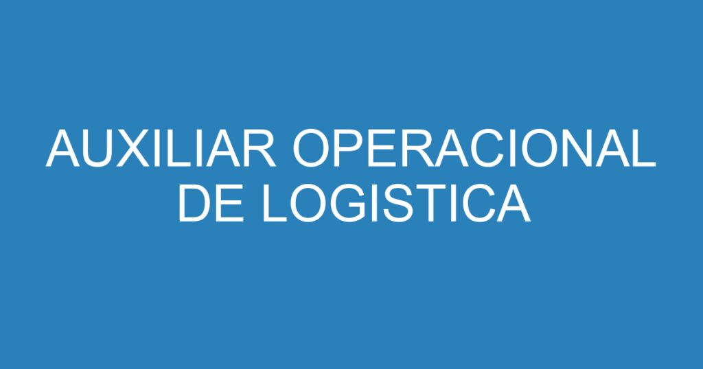 AUXILIAR OPERACIONAL DE LOGISTICA 1