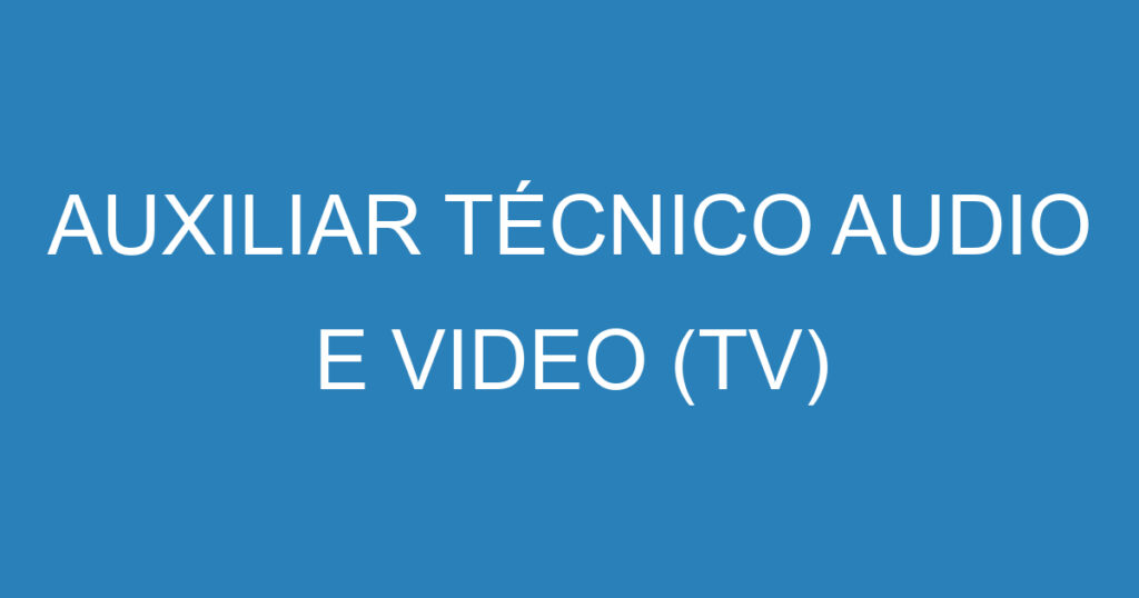 AUXILIAR TÉCNICO AUDIO E VIDEO (TV) 1