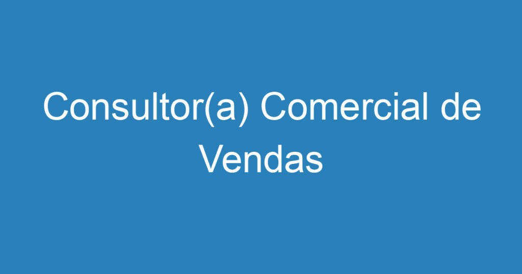 Consultor(a) Comercial de Vendas 1