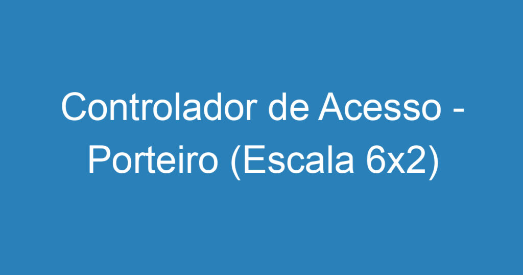 Controlador de Acesso - Porteiro (Escala 6x2) 1