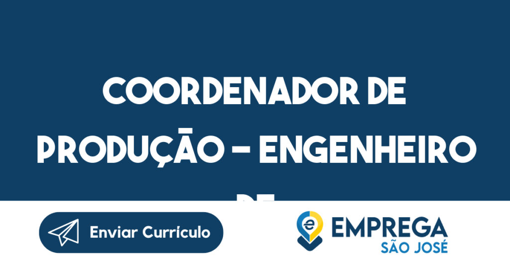 Coordenador de Produção - Engenheiro de Produção / Engenheiro industrial/ Engenheiro mecânica-São José dos Campos - SP 1