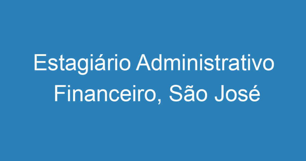 Estagiário Administrativo Financeiro, São José dos Campos - SP 1